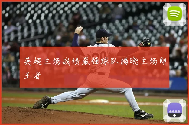 英超主场战绩最强球队揭晓主场即王者