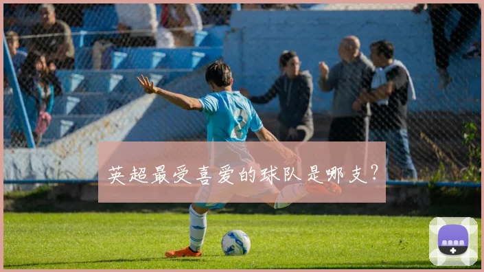 英超最受喜爱的球队是哪支？