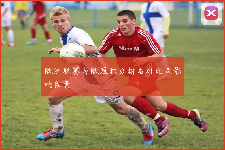 欧洲联赛与欧冠积分排名对比及影响因素